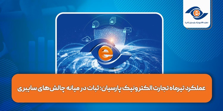 عملکرد تیرماه تجارت الکترونیک پارسیان؛ عبور از میان چالش‌های سایبری